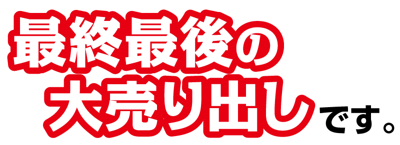 最終最後の大売り出しです。