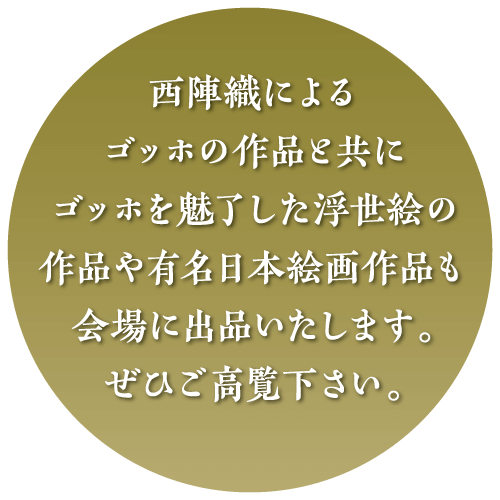 西陣織による ゴッホの作品と共に ゴッホを魅了した浮世絵の 作品や有名日本絵画作品も 会場に出品いたします。 ぜひご高覧下さい。