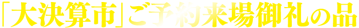 「大決算市」 ご予約来場御礼の品