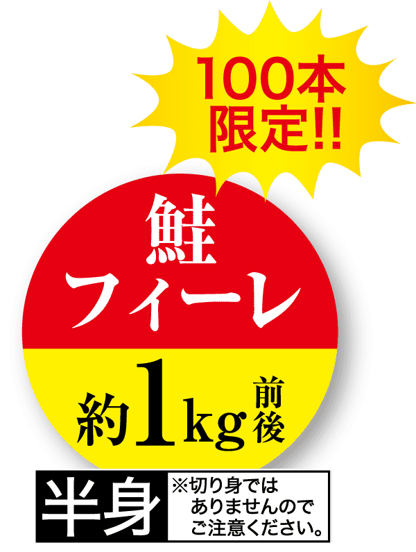 日本語の文字が入ったプロモーション画像。赤い丸に黄色の文字で「100本限定！！」と書かれており、100個限定販売であることを示しています。その下には、赤と黄色の背景に大きな赤い文字で「鮭フィーレ」と書かれています。下部には、約1kgと注意を促す白黒の文字があります。