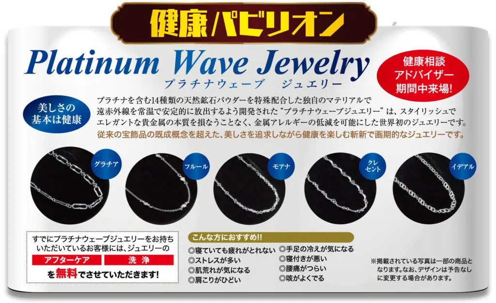 「プラチナ ウェーブ ジュエリー」の日本の広告では、黒を背景にした 4 つのシルバー チェーン ブレスレットが紹介されており、それぞれに (プラチナ、ブルー、モアッサナイト、ロジウム) のラベルが付けられています。京都まるなか万博からインスピレーションを得た吹き出しで、健康上の利点とジュエリーの特徴を説明しています。.